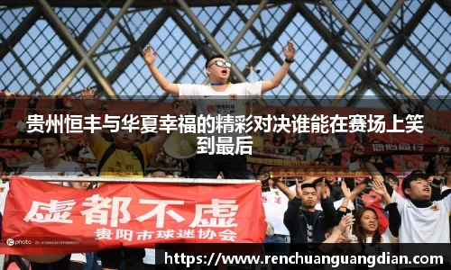 贵州恒丰与华夏幸福的精彩对决谁能在赛场上笑到最后