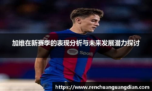 加维在新赛季的表现分析与未来发展潜力探讨