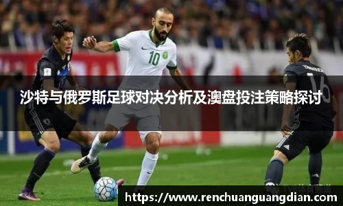 沙特与俄罗斯足球对决分析及澳盘投注策略探讨