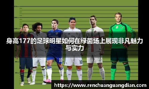 身高177的足球明星如何在绿茵场上展现非凡魅力与实力