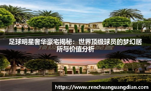 足球明星奢华豪宅揭秘：世界顶级球员的梦幻居所与价值分析